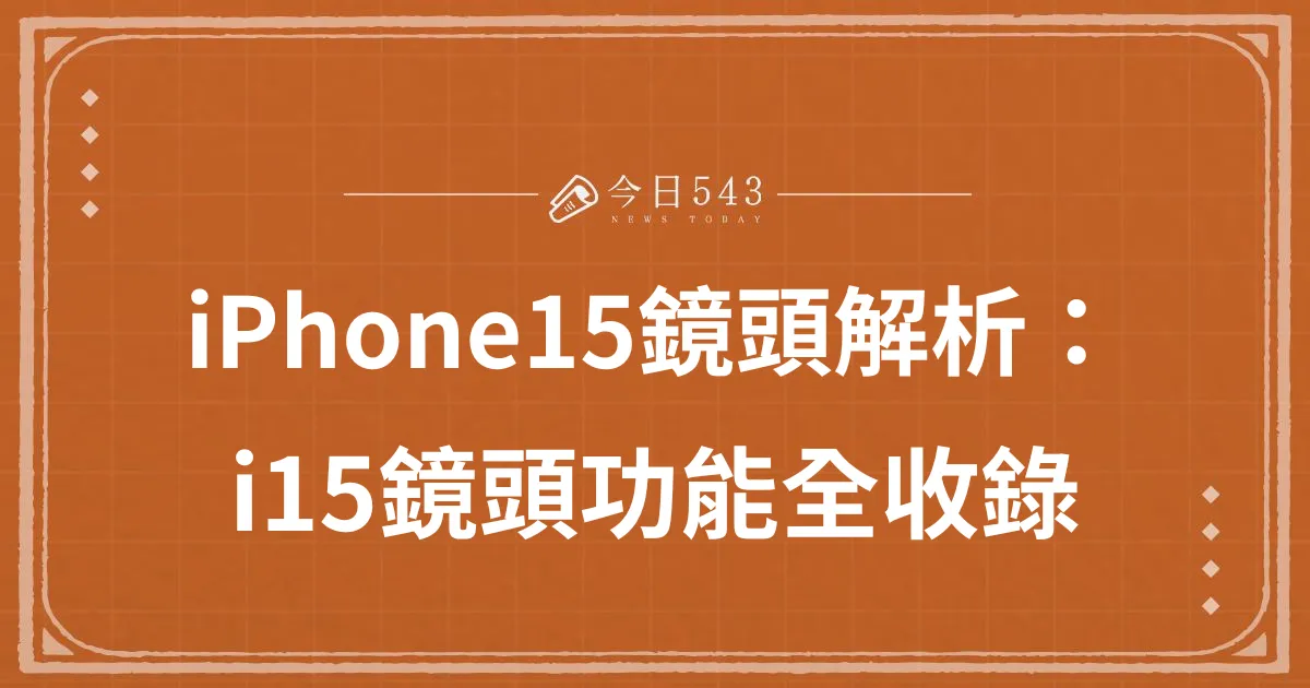 iPhone15鏡頭解析：i15鏡頭功能全收錄