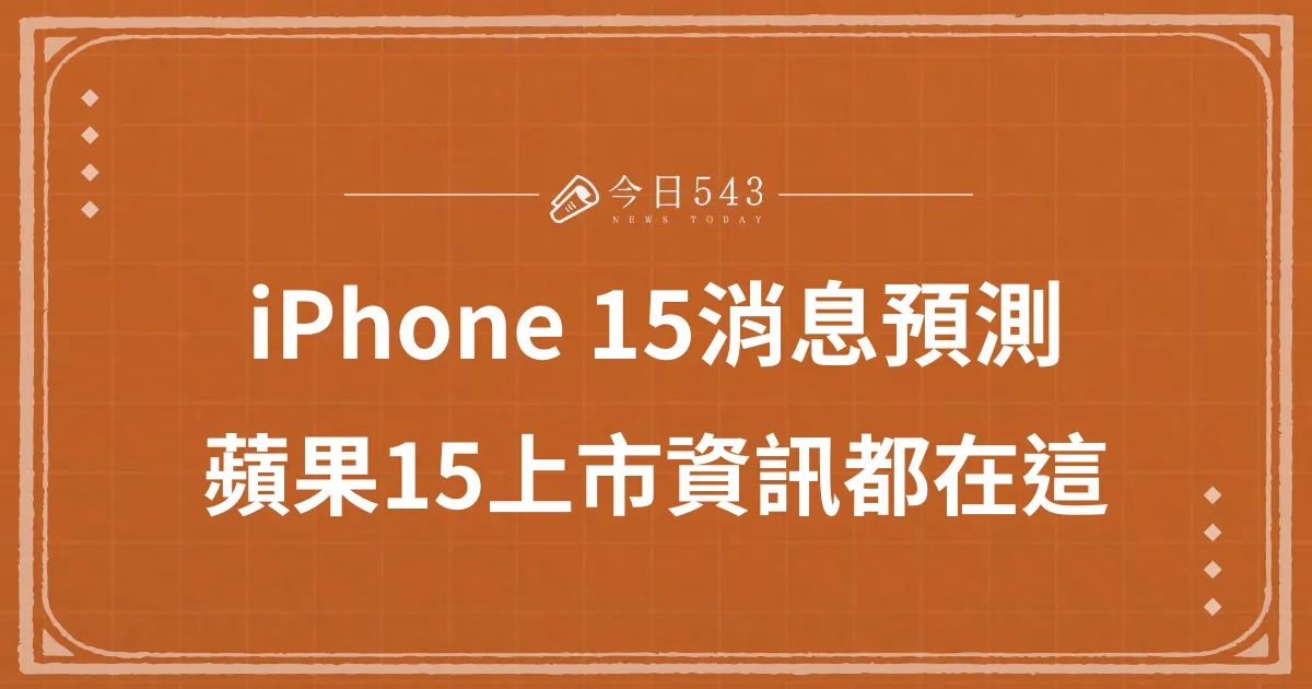 iPhone 15消息預測：蘋果15上市資訊都在這