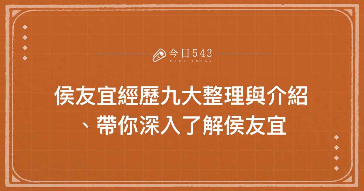 侯友宜經歷九大整理與介紹 、帶你深入了解侯友宜