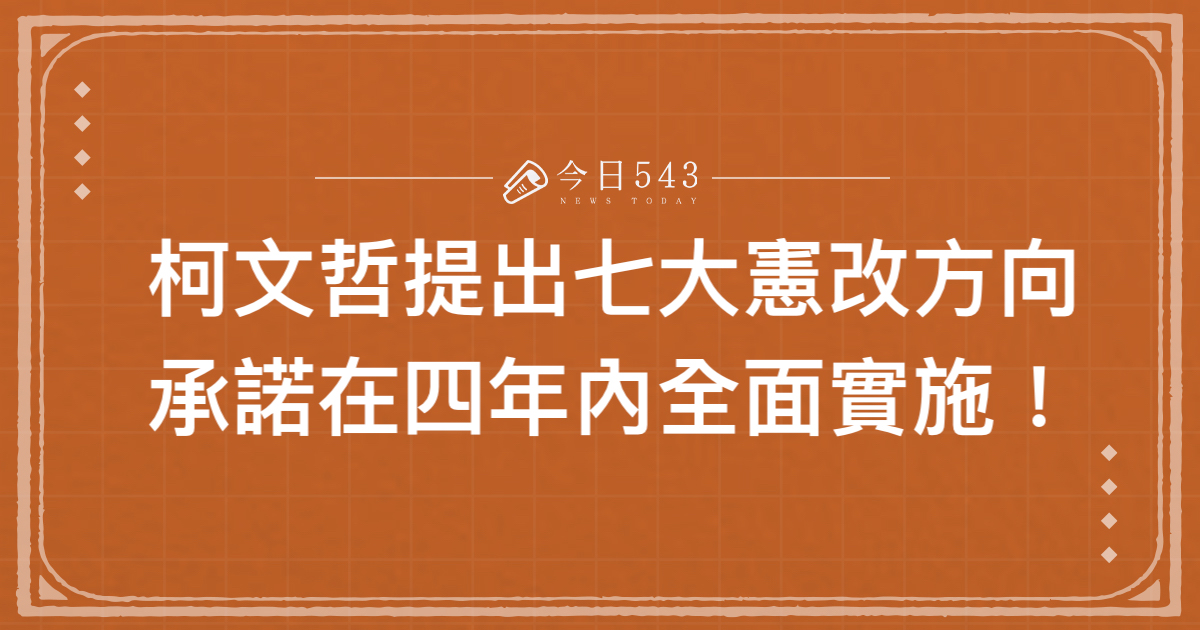 柯文哲提出七大憲改方向，承諾在四年內全面實施！