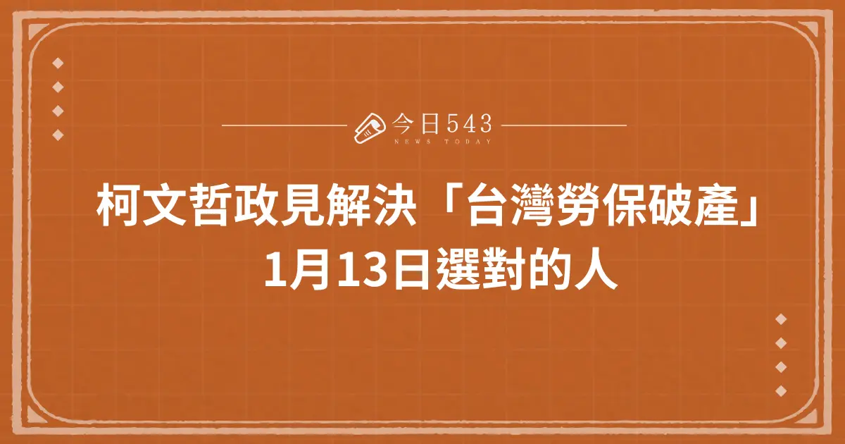 柯文哲政見解決「台灣勞保破產」:1月13日選對的人