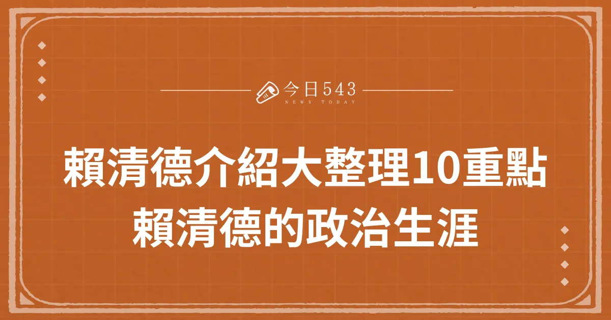 賴清德介紹大整理，10重點快速了解賴清德的政治生涯