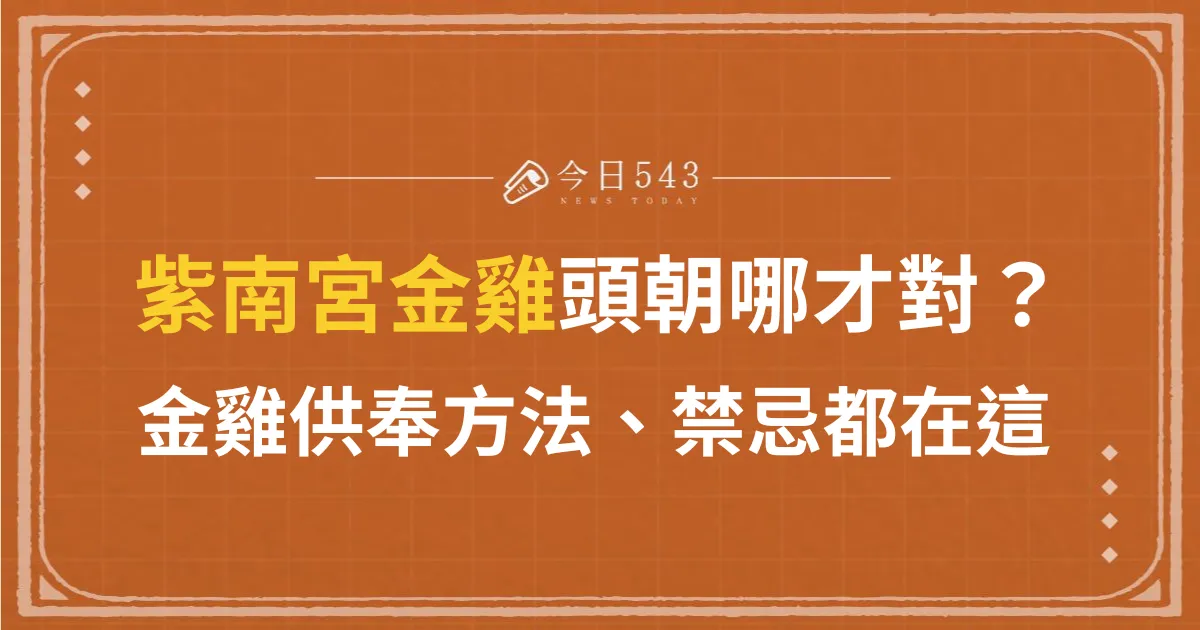 紫南宮金雞頭朝哪才對？不供養如何處理？供奉方法、禁忌都在這