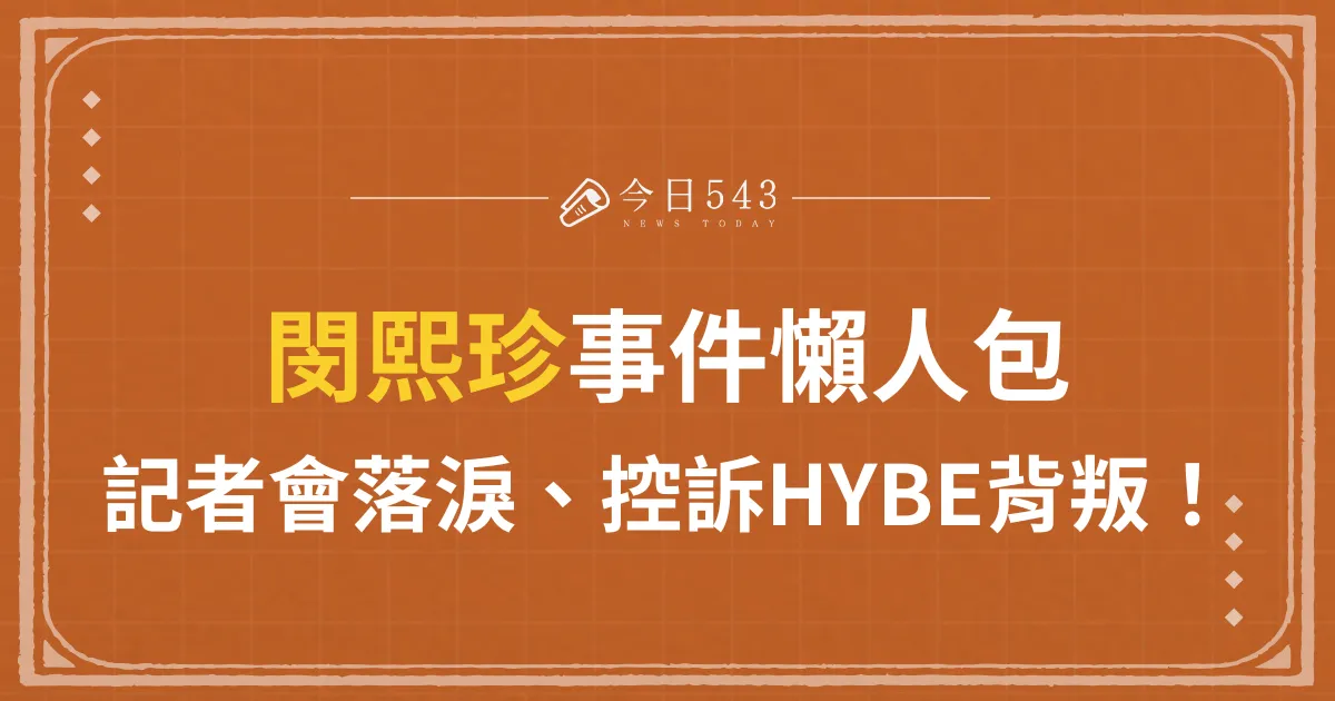 閔熙珍事件懶人包：記者會落淚、控訴遭HYBE背叛！