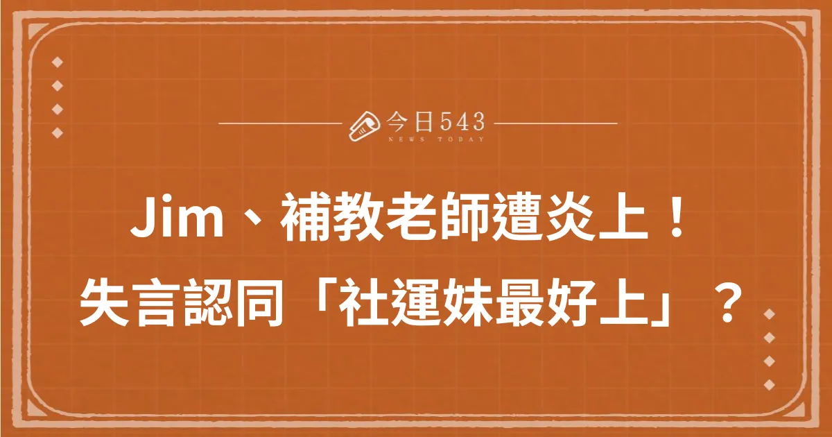 Jim和補教老師遭炎上！皆認同「社運妹最好上」歧視女性