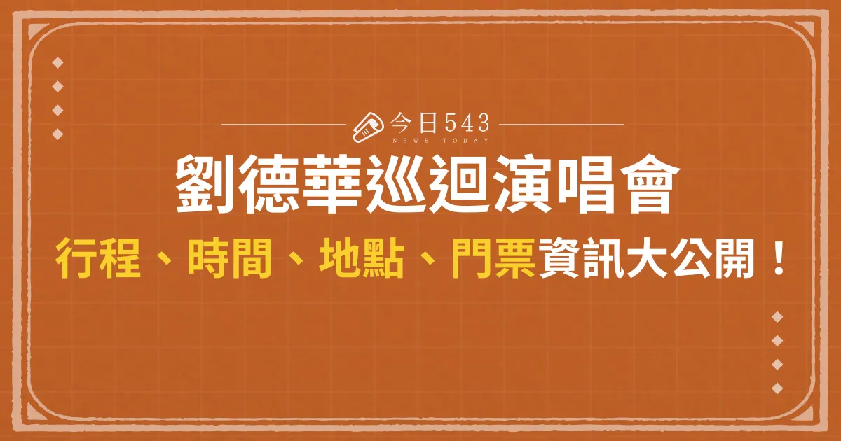 劉德華巡迴演唱會行程、時間、地點、門票資訊大公開！