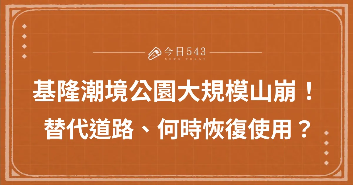 基隆潮境公園大規模山崩！公路局預估 6/11 可恢復使用