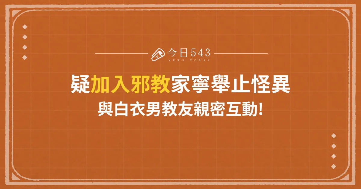 疑加入邪教家寧舉止怪異、與白衣男教友親密互動!