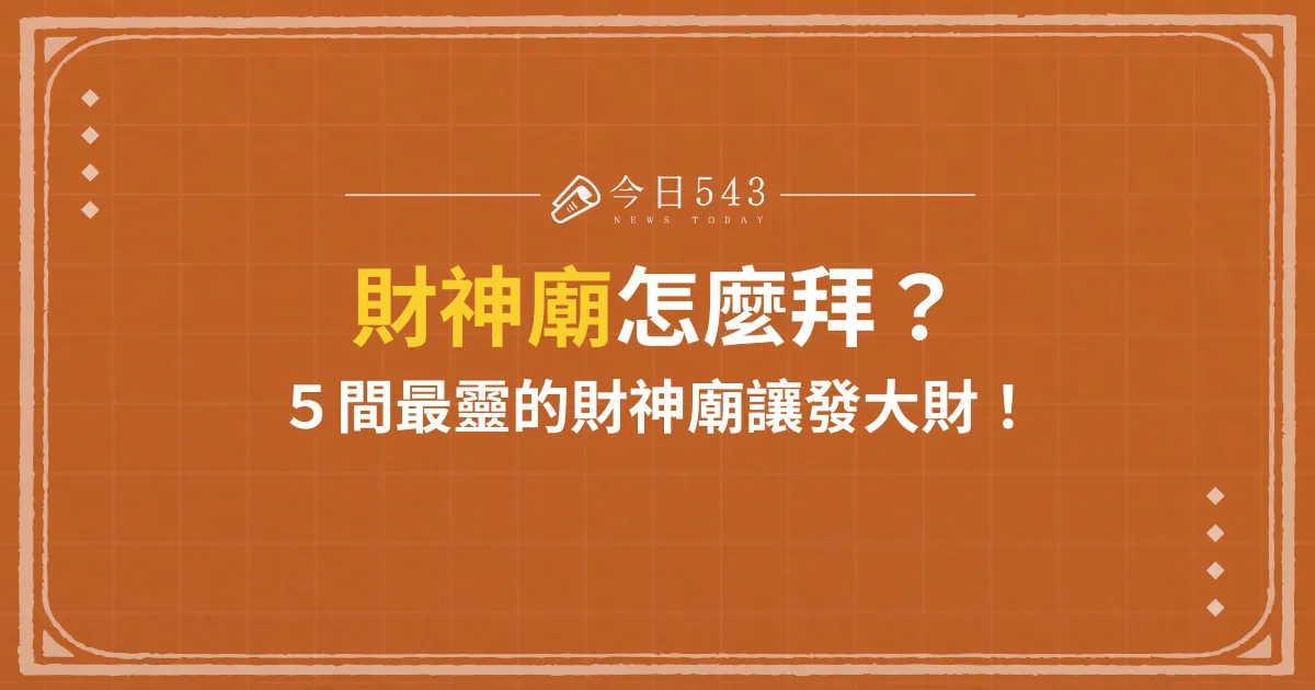 財神廟怎麼拜才能順利求財？5間台灣最靈的財神廟讓你過年發大財！