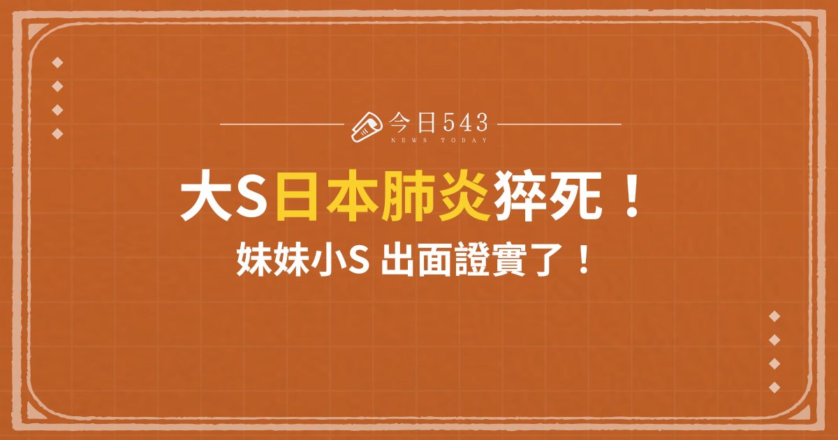 大S過世！ 流感併發日本肺炎猝死！妹妹小S 出面證實了！