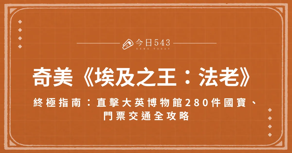 奇美博物館《埃及之王：法老》終極指南：直擊大英博物館280件國寶、門票交通全攻略
